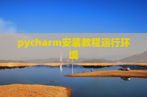 pycharm安装教程运行环境 pycharm安装教程运行环境